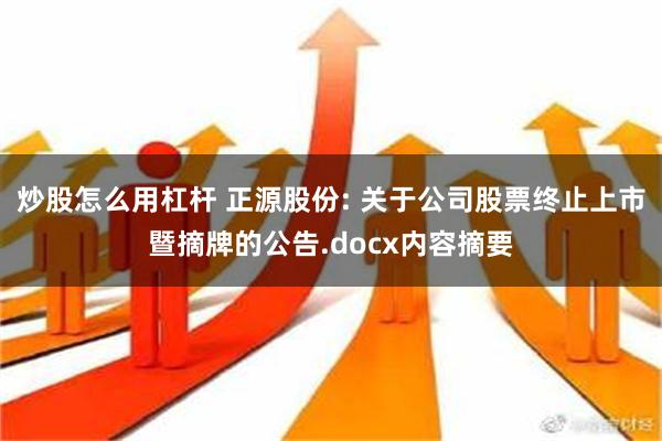 炒股怎么用杠杆 正源股份: 关于公司股票终止上市暨摘牌的公告.docx内容摘要