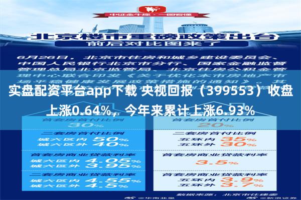 实盘配资平台app下载 央视回报（399553）收盘上涨0.64%，今年来累计上涨6.93%